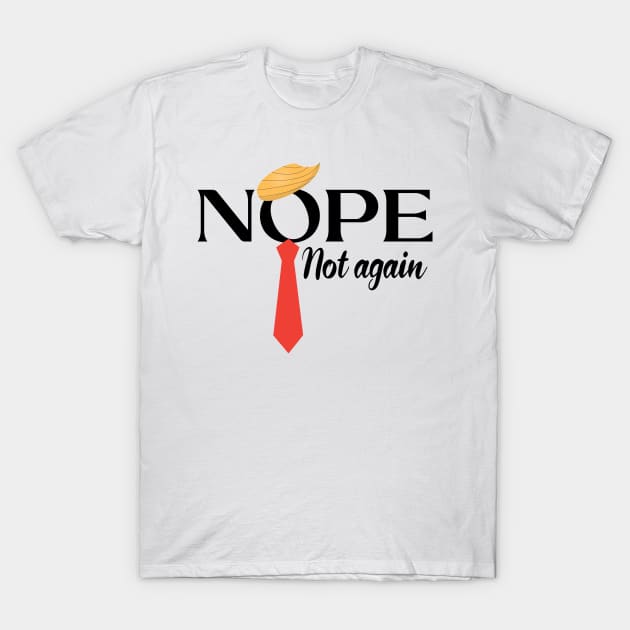 NOPE Not Again Funny Sarcastic Trump Saying T-Shirt by Microart